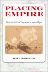 Image of Placing empire :travel and the social imagination in imperial japan