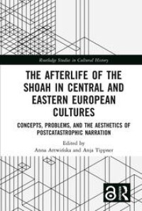 Image of The afterlife of the Shoah in Central and Eastern European cultures :concepts, problems, and the aesthetics of postcatastrophic narration
