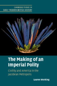 Image of The Making of an Imperial Polity :Civility and America in the Jacobean Metropolis