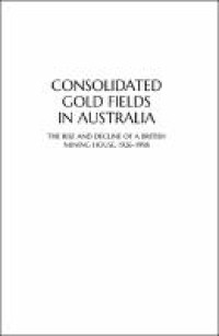 Image of Consolidated gold fields in australia :the rise and decline of a british mining house, 1926-1998