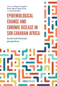 Image of Epidemiological Change and Chronic Disease in Sub-Saharan Africa :Social and historical perspectives