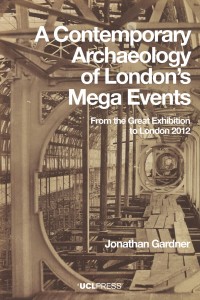Image of CONTEMPORARY ARCHAEOLOGY OF LONDONS MEGA EVENTS :from the great exhibition to london 2012