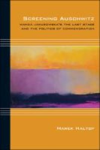 Image of Screening Auschwitz; Wanda Jakubowska's The Last Stage And The Politics of Commemoration